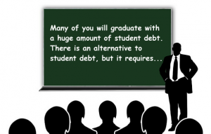 Many of you will graduate with a huge amount of student debt. There is an alternative to student debt, but it requires...