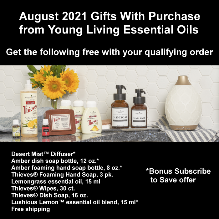 During the August 2021 Gift With Purchase from Young Living Essential Oils, get the following items for free with your qualifying order: Desert Mist™ Diffuser*, Amber dish soap bottle, 12 oz.*, Amber foaming hand soap bottle, 8 oz.*, Thieves® Foaming Hand Soap, 3 pk., Lemongrass essential oil, 15 ml, Thieves® Wipes, 30 ct., Thieves® Dish Soap, 16 oz., Lushious Lemon™ essential oil blend, 15 ml*, Free shipping.